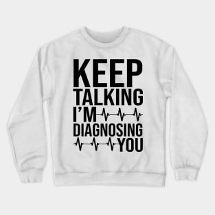 Keep Talking I'm Diagnosing You Crewneck Sweatshirt